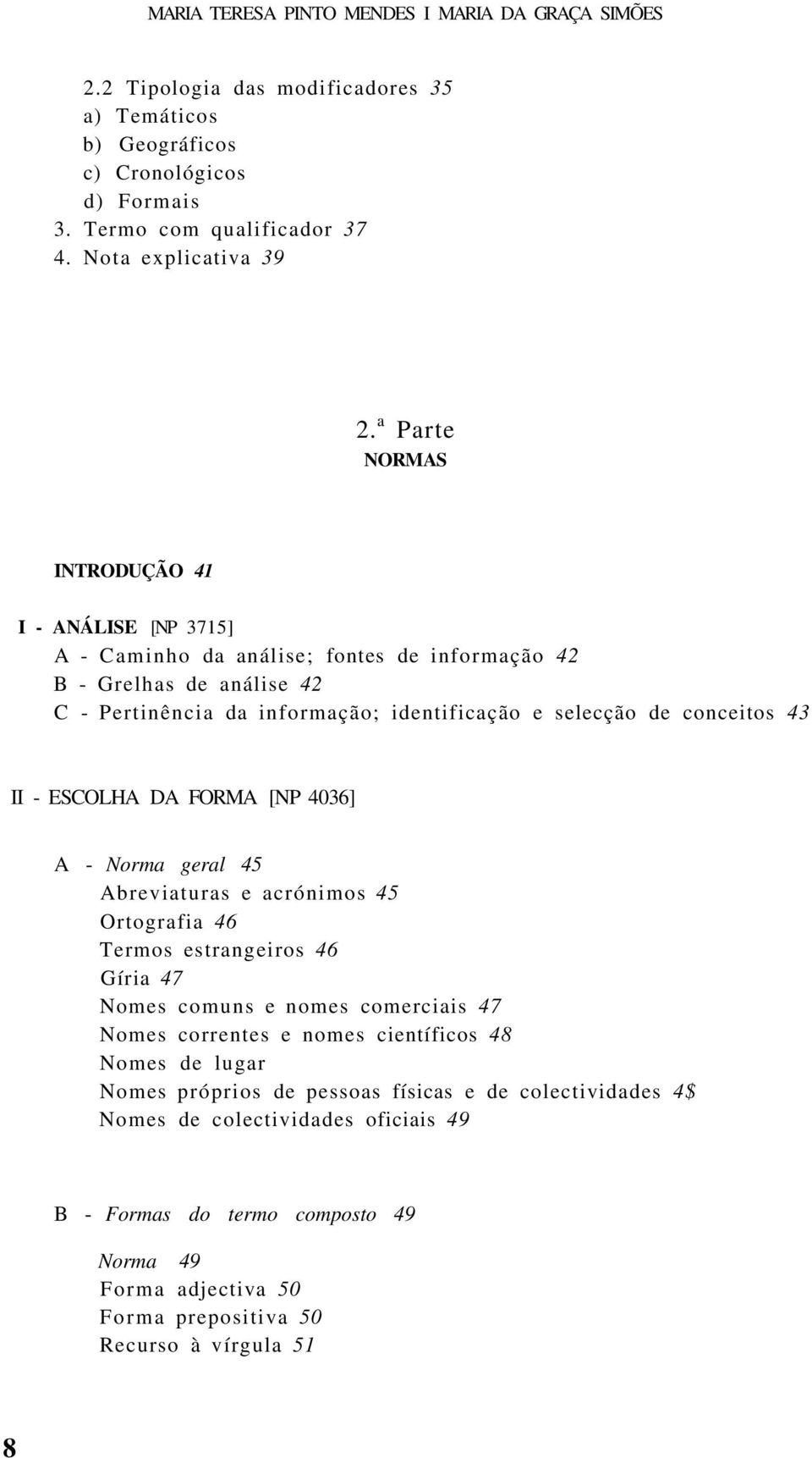 - ESCOLHA DA FORMA [NP 4036] A - Norma geral 45 Abreviaturas e acrónimos 45 Ortografia 46 Termos estrangeiros 46 Gíria 47 Nomes comuns e nomes comerciais 47 Nomes correntes e nomes científicos 48