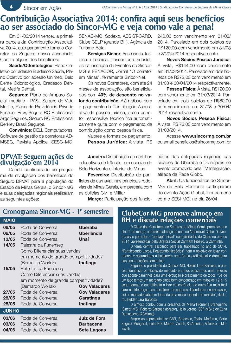 Seguros: Plano de Amparo Social Imediato - PASI, Seguro de Vida Metlife, Plano de Previdência Privada Fenacor Prev, Seguro RC Profissional Argo Seguros, Seguro RC Profissional Berkley Brasil Seguros.