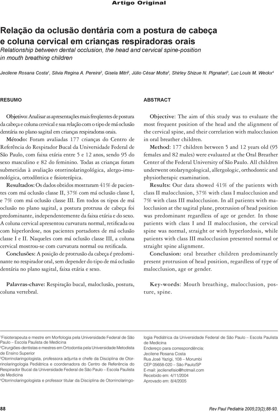 Weckx 4 RESUMO ABSTRACT Objetivo: Analisar as apresentações mais freqüentes de postura da cabeça e coluna cervical e sua relação com o tipo de má oclusão dentária no plano sagital em crianças