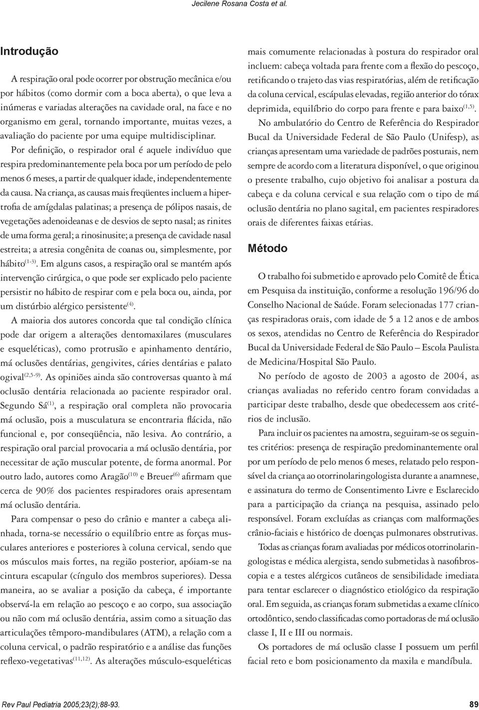 em geral, tornando importante, muitas vezes, a avaliação do paciente por uma equipe multidisciplinar.