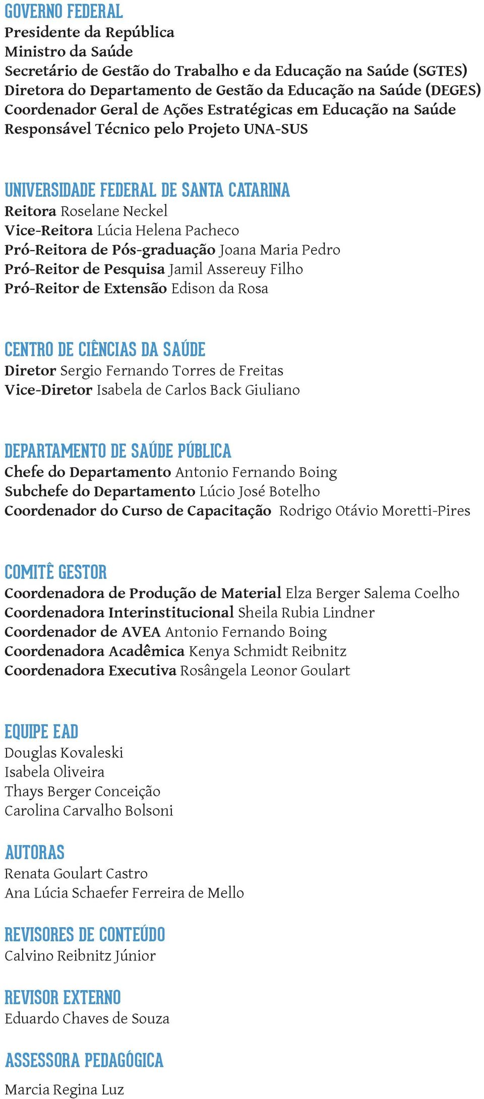 de Pós-graduação Joana Maria Pedro Pró-Reitor de Pesquisa Jamil Assereuy Filho Pró-Reitor de Extensão Edison da Rosa CENTRO DE CIÊNCIAS DA SAÚDE Diretor Sergio Fernando Torres de Freitas Vice-Diretor