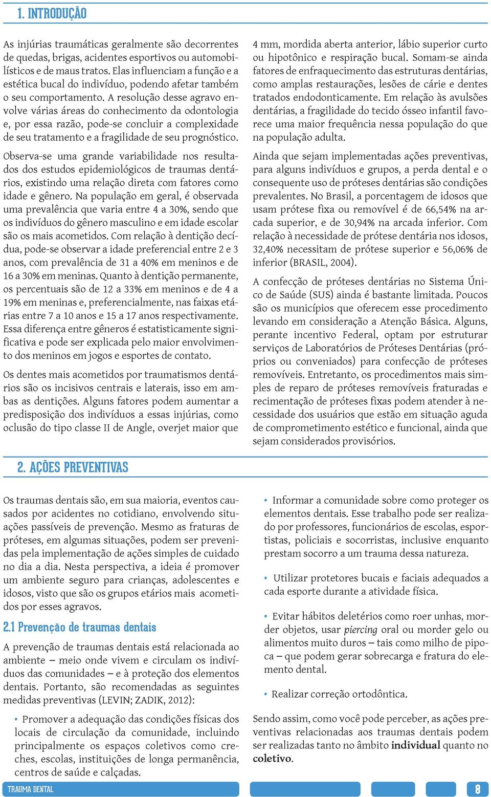 A resolução desse agravo envolve várias áreas do conhecimento da odontologia e, por essa razão, pode-se concluir a complexidade de seu tratamento e a fragilidade de seu prognóstico.