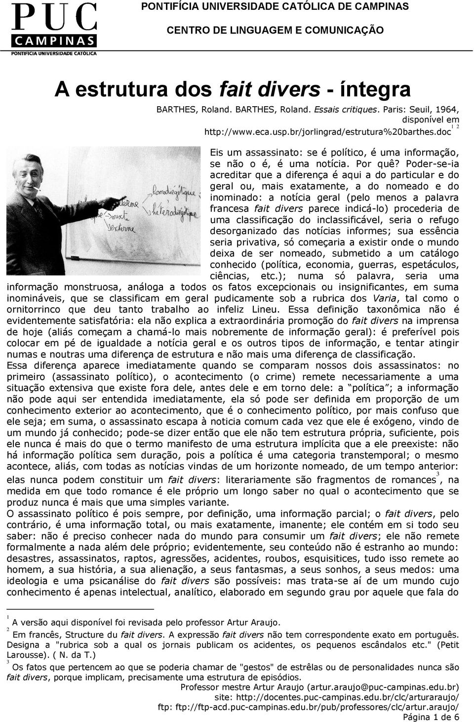 Poder-se-ia acreditar que a diferença é aqui a do particular e do geral ou, mais exatamente, a do nomeado e do inominado: a notícia geral (pelo menos a palavra francesa fait divers parece indicá-lo)