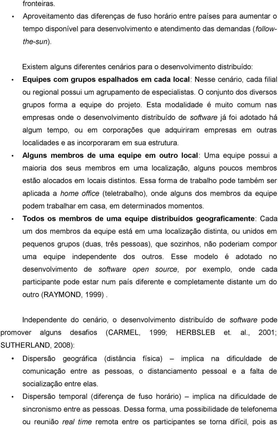 O conjunto dos diversos grupos forma a equipe do projeto.