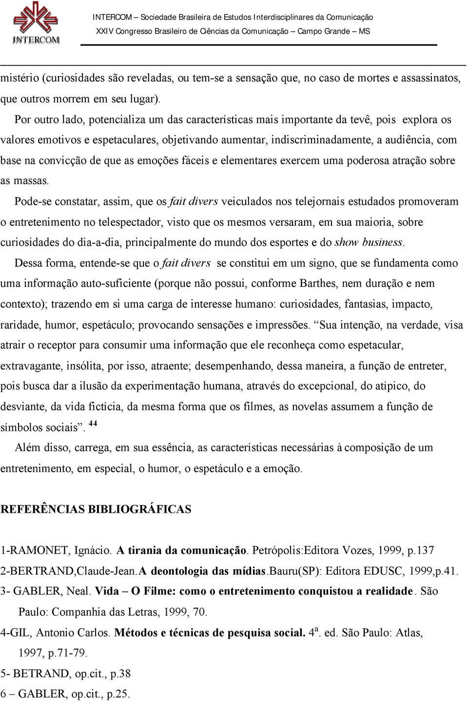 convicção de que as emoções fáceis e elementares exercem uma poderosa atração sobre as massas.