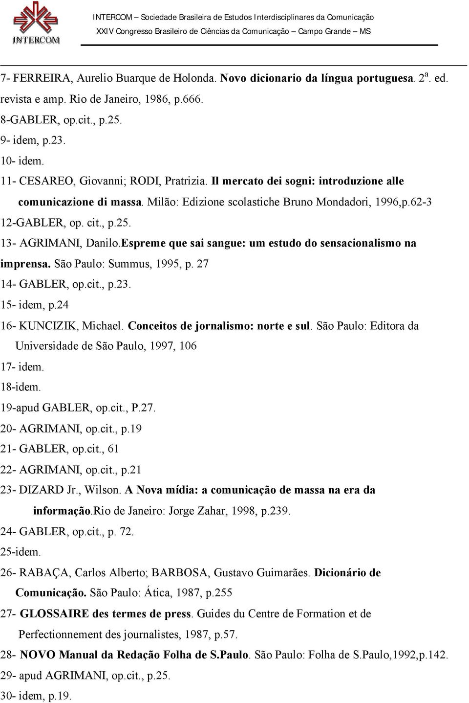 13- AGRIMANI, Danilo.Espreme que sai sangue: um estudo do sensacionalismo na imprensa. São Paulo: Summus, 1995, p. 27 14- GABLER, op.cit., p.23. 15- idem, p.24 16- KUNCIZIK, Michael.