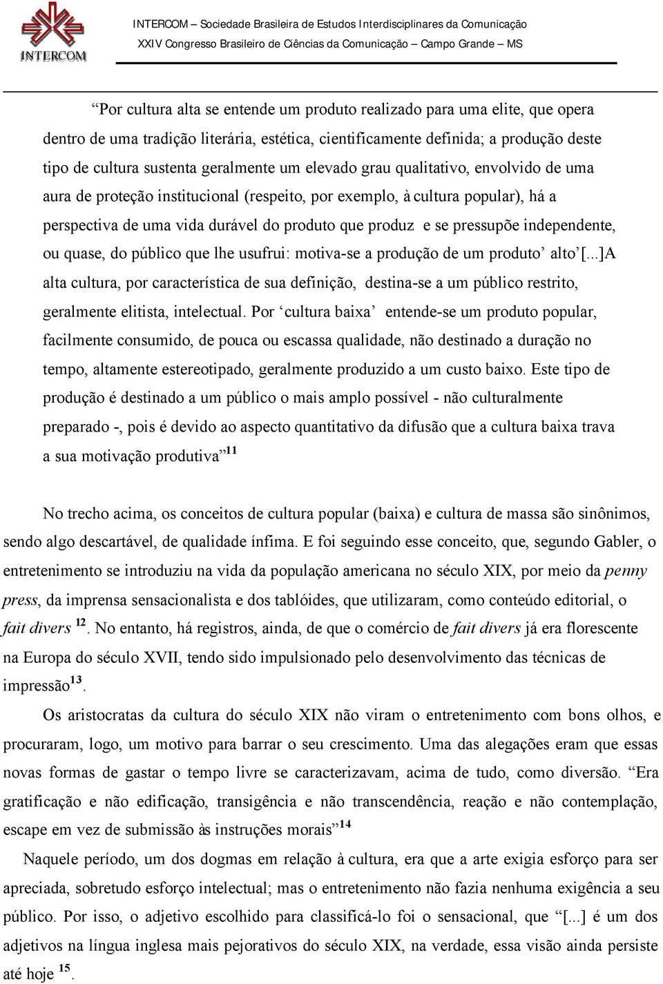 independente, ou quase, do público que lhe usufrui: motiva-se a produção de um produto alto [.