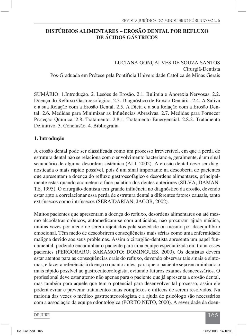 A Saliva e a sua Relação com a Erosão Dental. 2.5. A Dieta e a sua Relação com a Erosão Dental. 2.6. Medidas para Minimizar as Influências Abrasivas. 2.7. Medidas para Fornecer Proteção Química. 2.8.