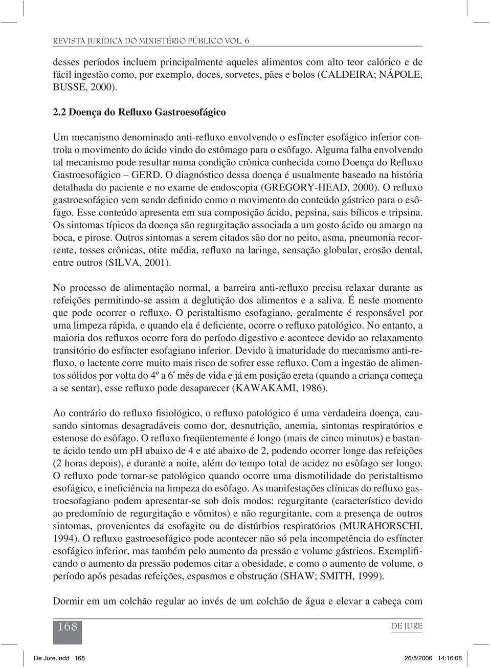 Alguma falha envolvendo tal mecanismo pode resultar numa condição crônica conhecida como Doença do Refluxo Gastroesofágico GERD.