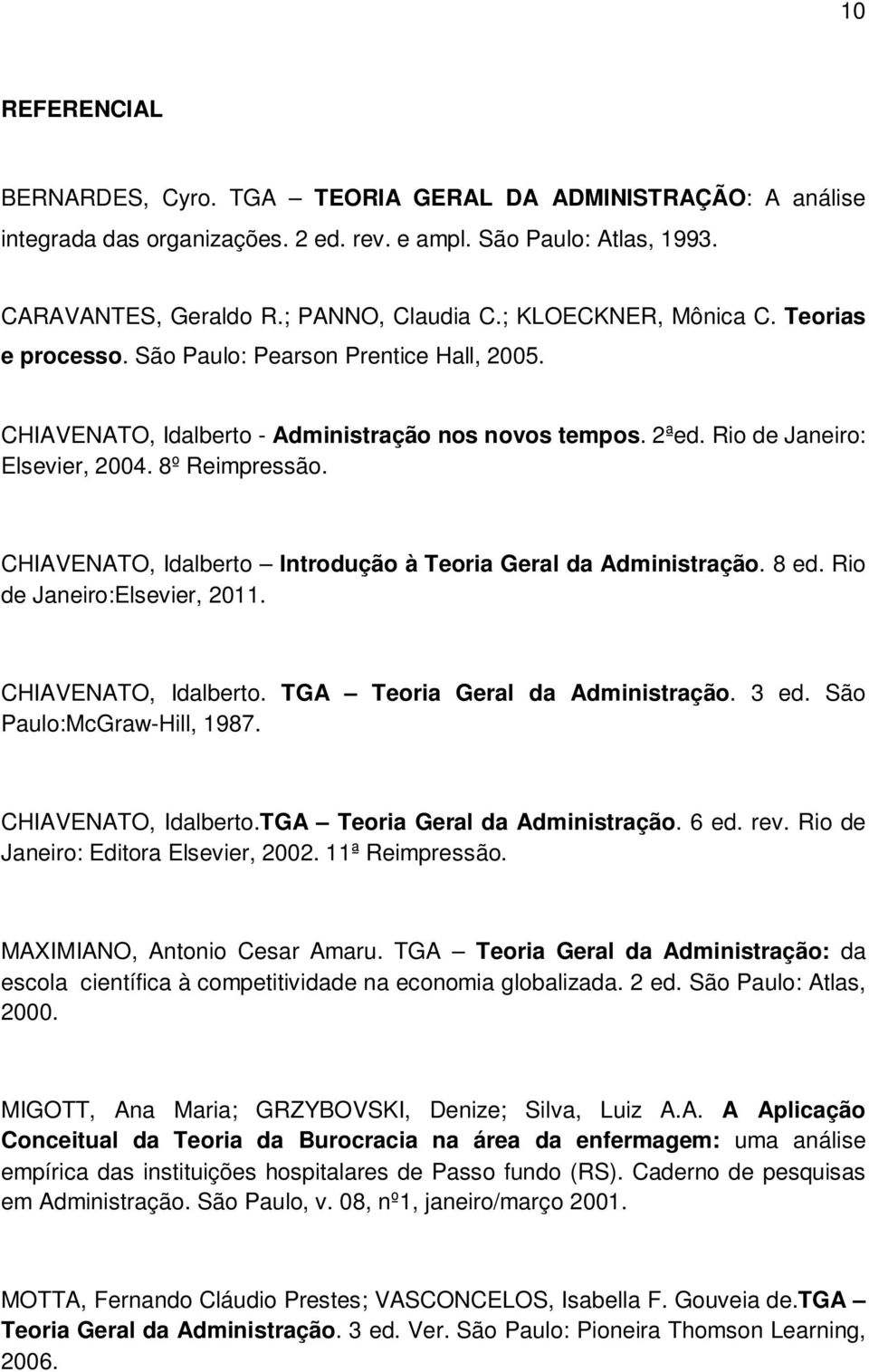 CHIAVENATO, Idalberto Introdução à Teoria Geral da Administração. 8 ed. Rio de Janeiro:Elsevier, 2011. CHIAVENATO, Idalberto. TGA Teoria Geral da Administração. 3 ed. São Paulo:McGraw-Hill, 1987.