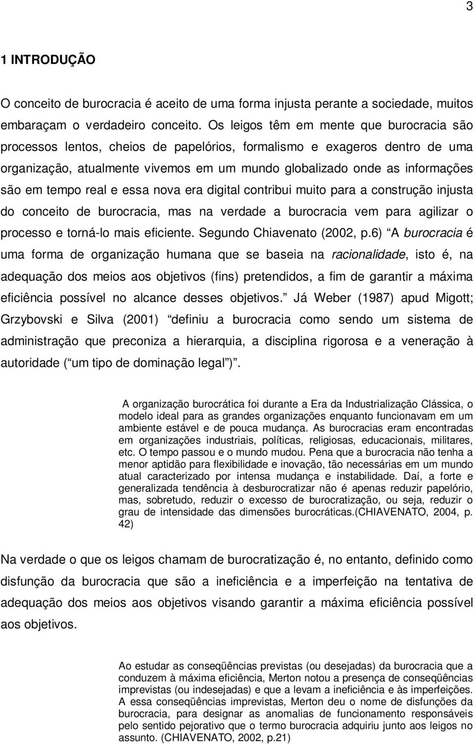 em tempo real e essa nova era digital contribui muito para a construção injusta do conceito de burocracia, mas na verdade a burocracia vem para agilizar o processo e torná-lo mais eficiente.