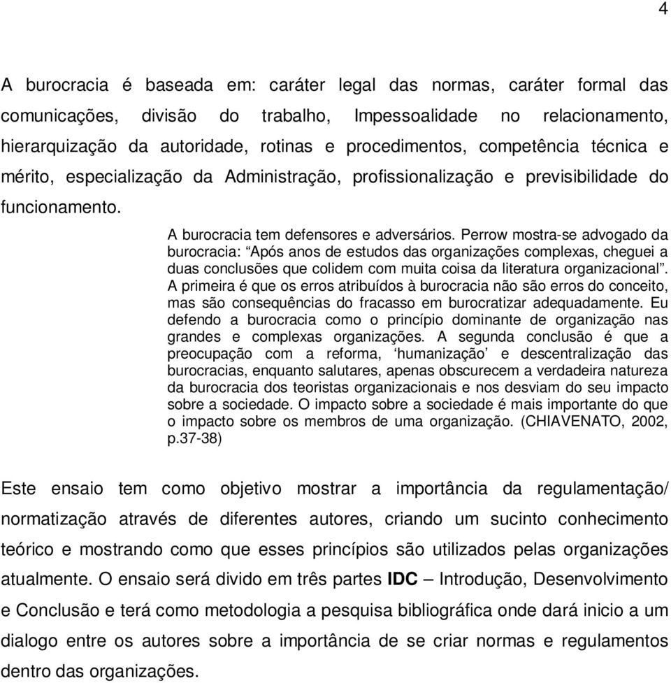 Perrow mostra-se advogado da burocracia: Após anos de estudos das organizações complexas, cheguei a duas conclusões que colidem com muita coisa da literatura organizacional.