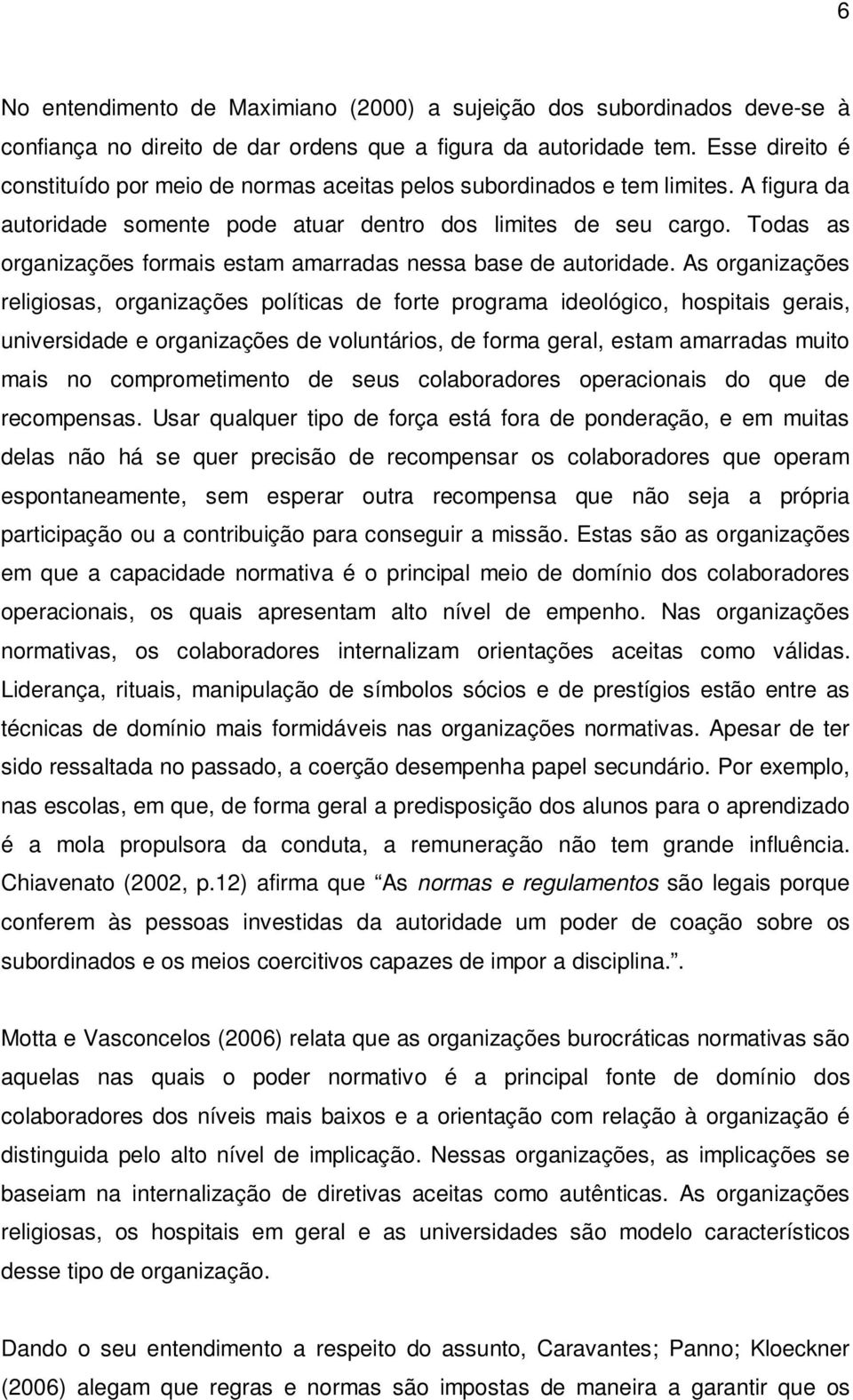 Todas as organizações formais estam amarradas nessa base de autoridade.