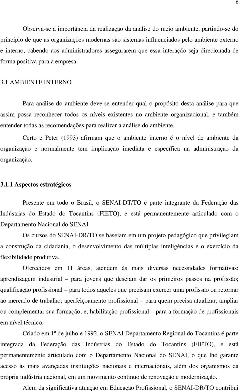 1 AMBIENTE INTERNO Para análise do ambiente deve-se entender qual o propósito desta análise para que assim possa reconhecer todos os níveis existentes no ambiente organizacional, e também entender