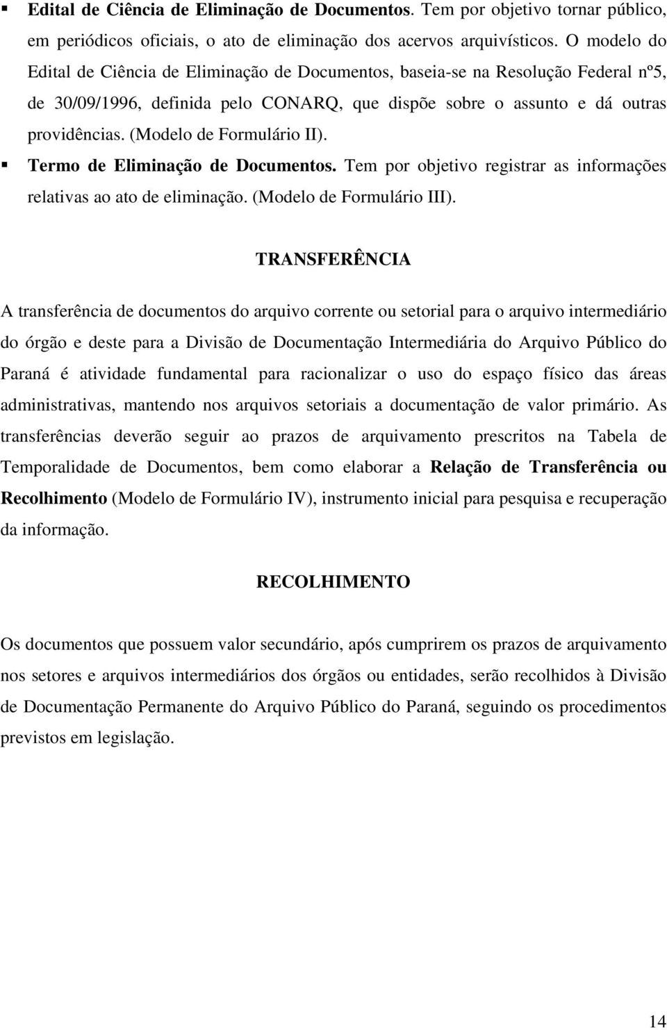 (Modelo de Formulário II). Termo de Eliminação de Documentos. Tem por objetivo registrar as informações relativas ao ato de eliminação. (Modelo de Formulário III).