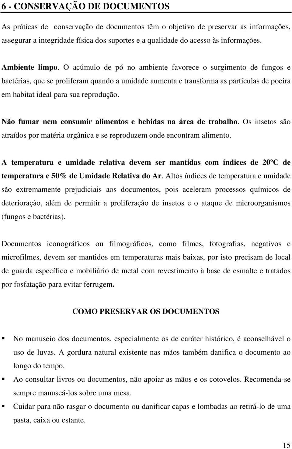 O acúmulo de pó no ambiente favorece o surgimento de fungos e bactérias, que se proliferam quando a umidade aumenta e transforma as partículas de poeira em habitat ideal para sua reprodução.