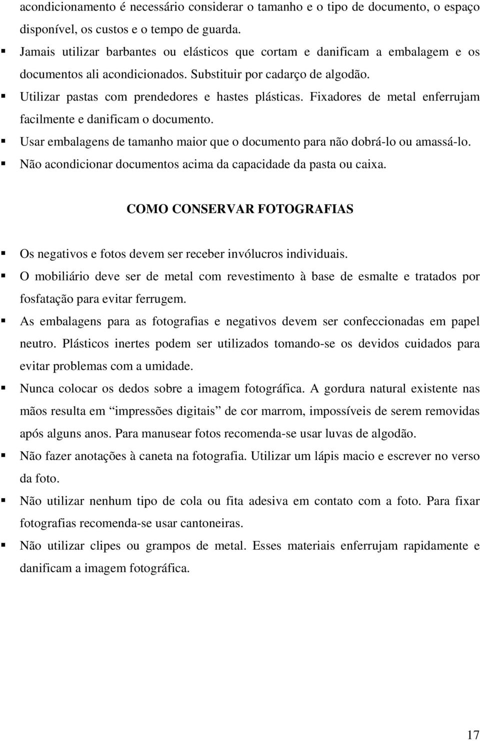 Fixadores de metal enferrujam facilmente e danificam o documento. Usar embalagens de tamanho maior que o documento para não dobrá-lo ou amassá-lo.