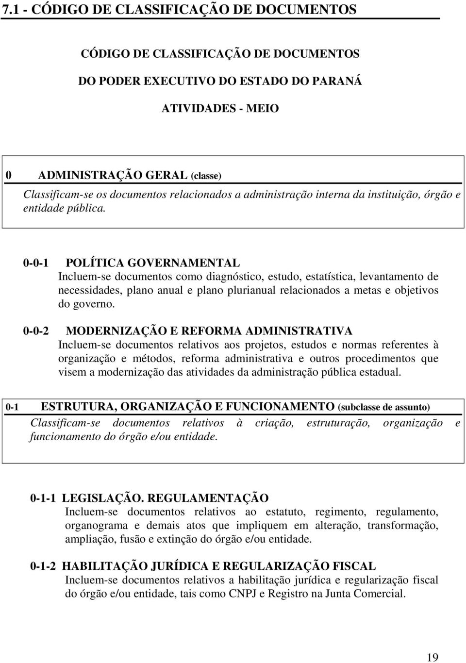 0-0-1 POLÍTICA GOVERNAMENTAL Incluem-se documentos como diagnóstico, estudo, estatística, levantamento de necessidades, plano anual e plano plurianual relacionados a metas e objetivos do governo.