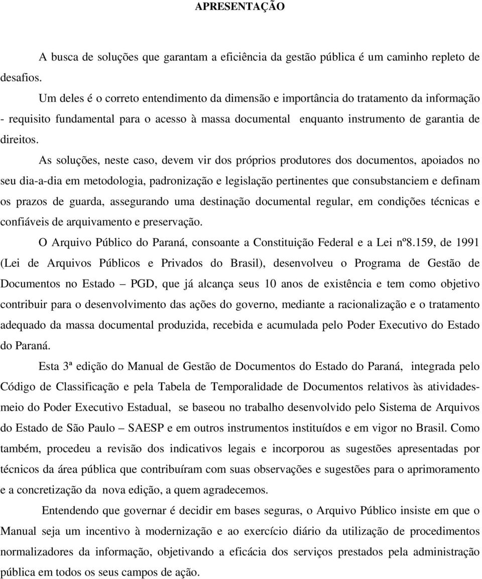 As soluções, neste caso, devem vir dos próprios produtores dos documentos, apoiados no seu dia-a-dia em metodologia, padronização e legislação pertinentes que consubstanciem e definam os prazos de