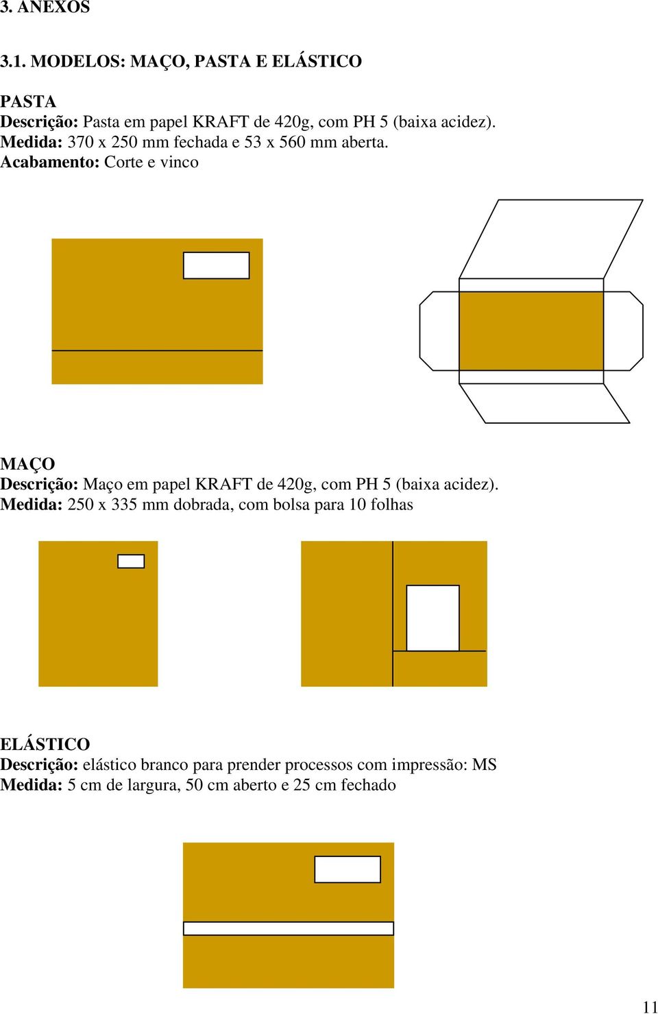 Medida: 370 x 250 mm fechada e 53 x 560 mm aberta.