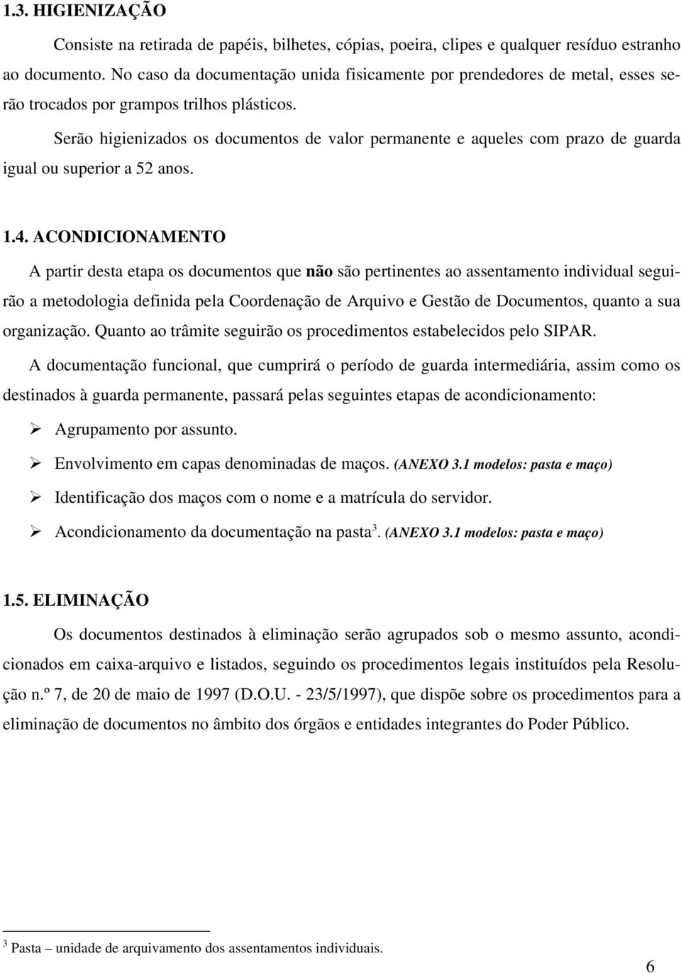 Serão higienizados os documentos de valor permanente e aqueles com prazo de guarda igual ou superior a 52 anos. 1.4.