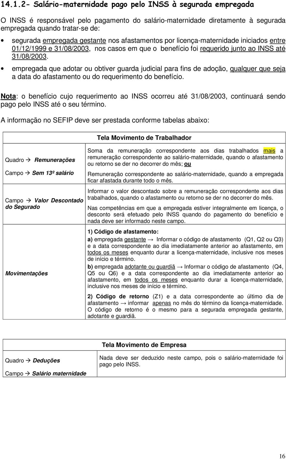 empregada que adotar ou obtiver guarda judicial para fins de adoção, qualquer que seja a data do afastamento ou do requerimento do benefício.