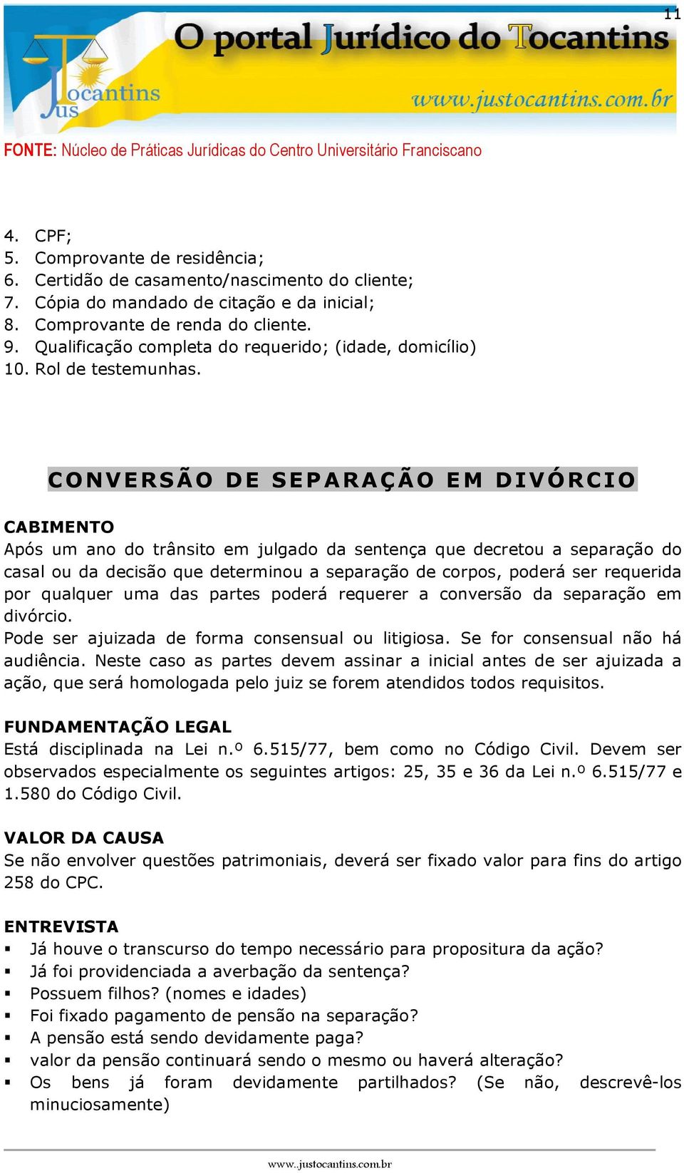 C O N V E R S Ã O D E S E P A R A Ç Ã O E M D I V Ó R C I O Após um ano do trânsito em julgado da sentença que decretou a separação do casal ou da decisão que determinou a separação de corpos, poderá