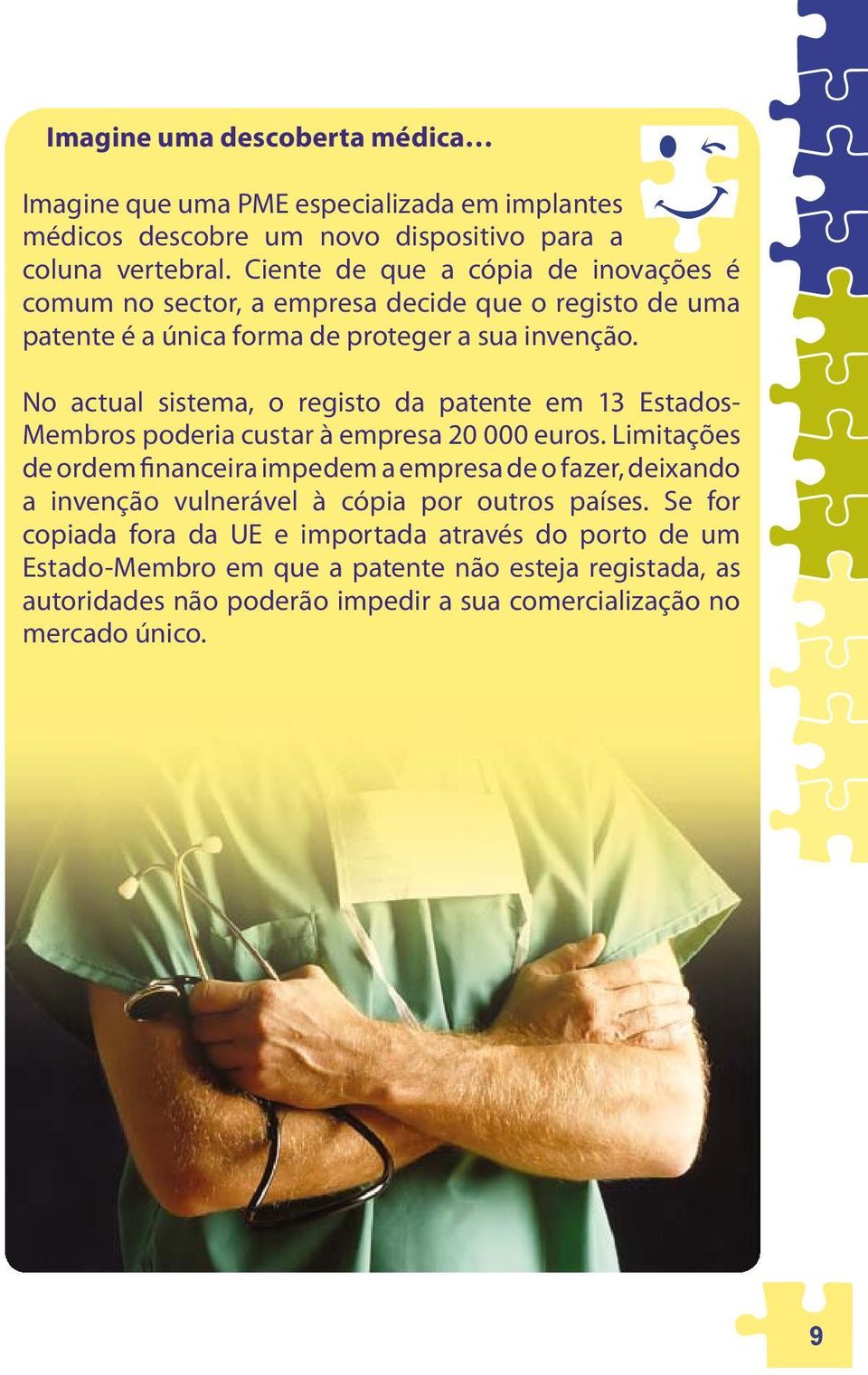 No actual sistema, o registo da patente em 13 Estados- Membros poderia custar à empresa 20 000 euros.