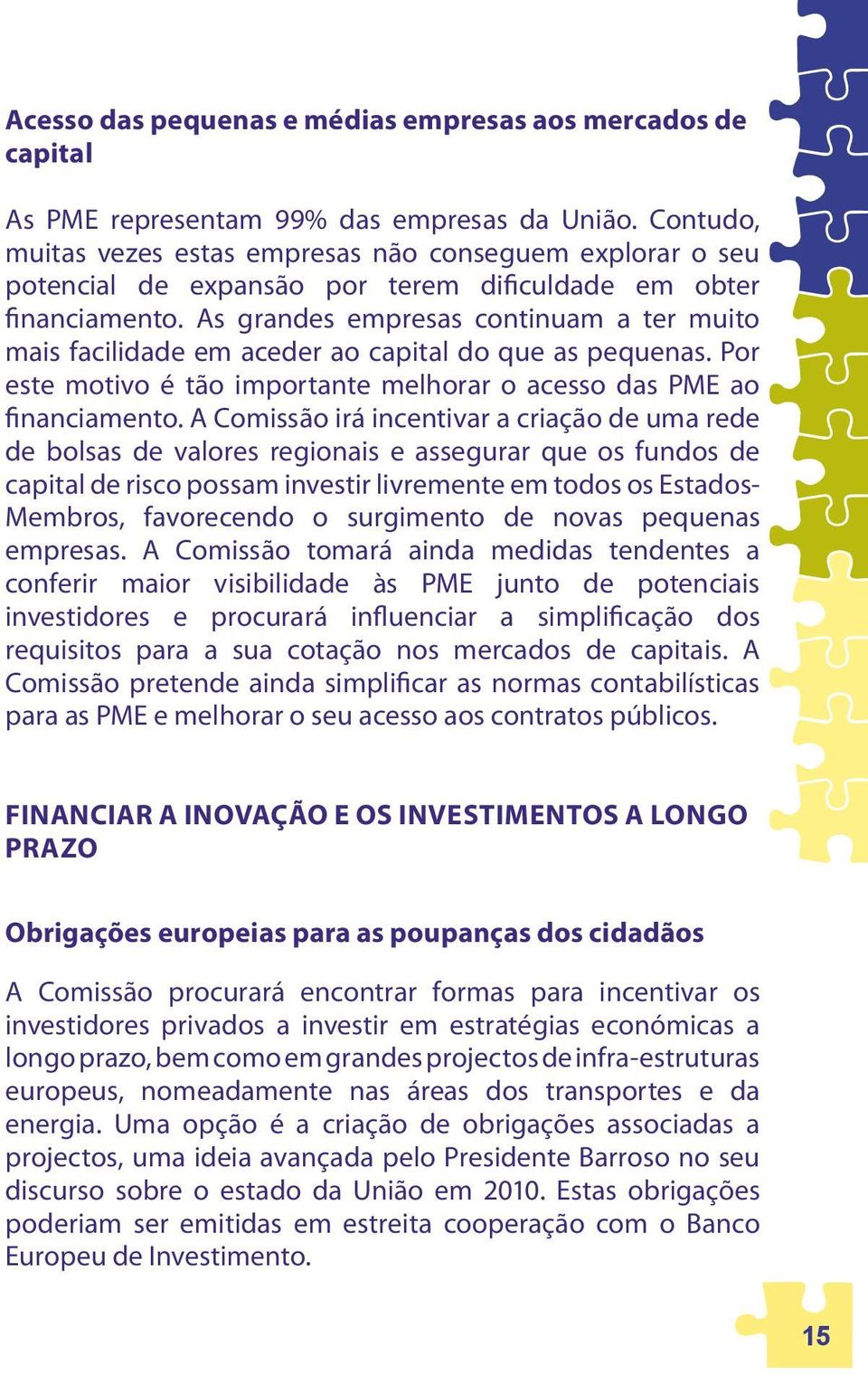 As grandes empresas continuam a ter muito mais facilidade em aceder ao capital do que as pequenas. Por este motivo é tão importante melhorar o acesso das PME ao financiamento.