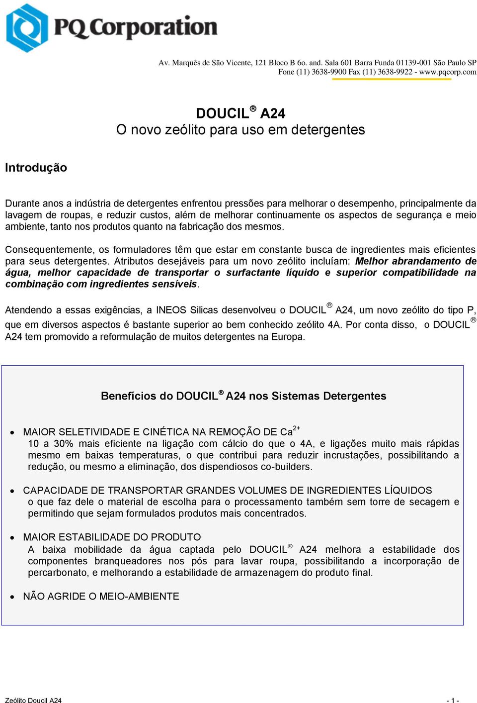 Consequentemente, os formuladores têm que estar em constante busca de ingredientes mais eficientes para seus detergentes.