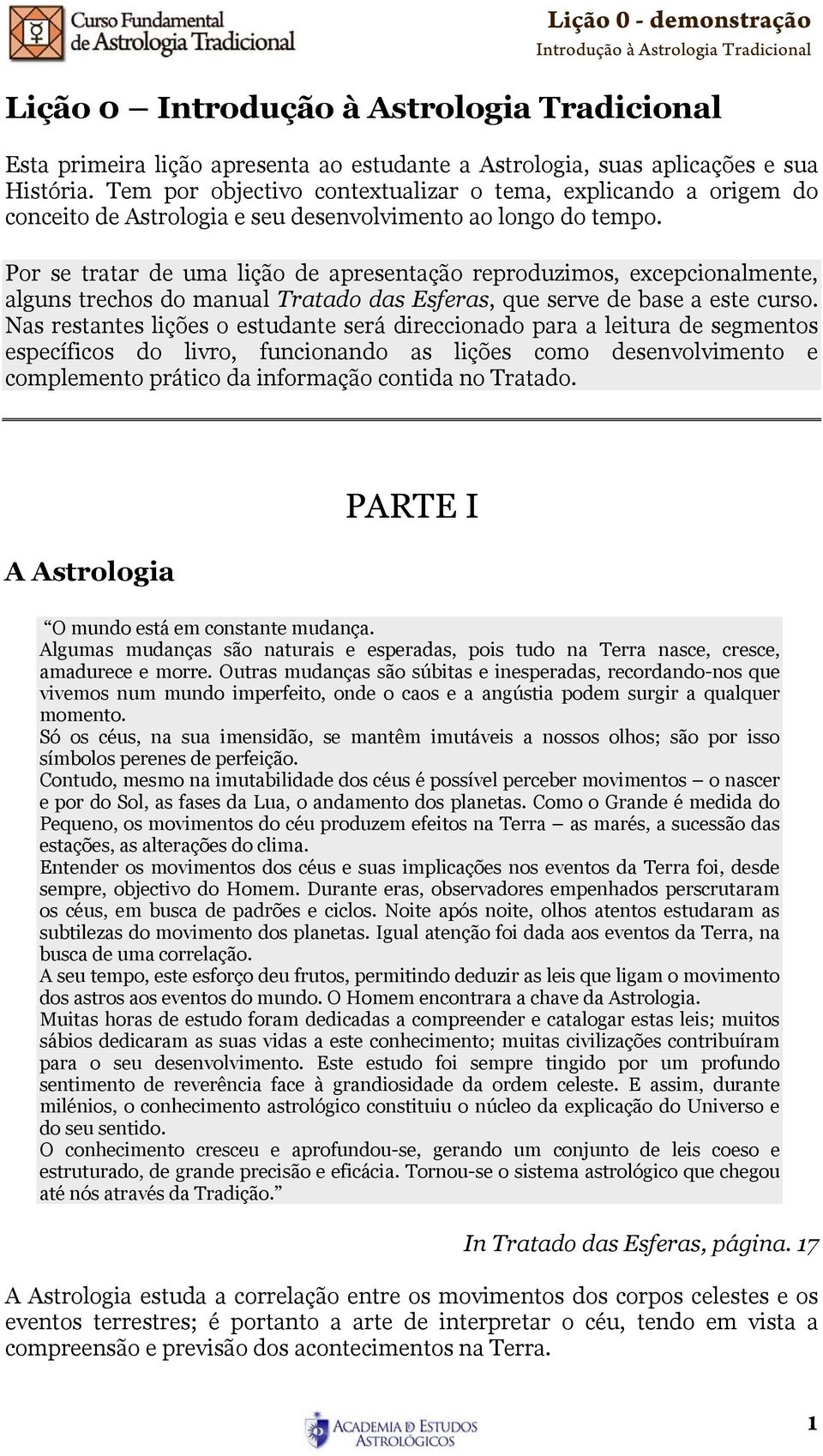 Por se tratar de uma lição de apresentação reproduzimos, excepcionalmente, alguns trechos do manual Tratado das Esferas, que serve de base a este curso.