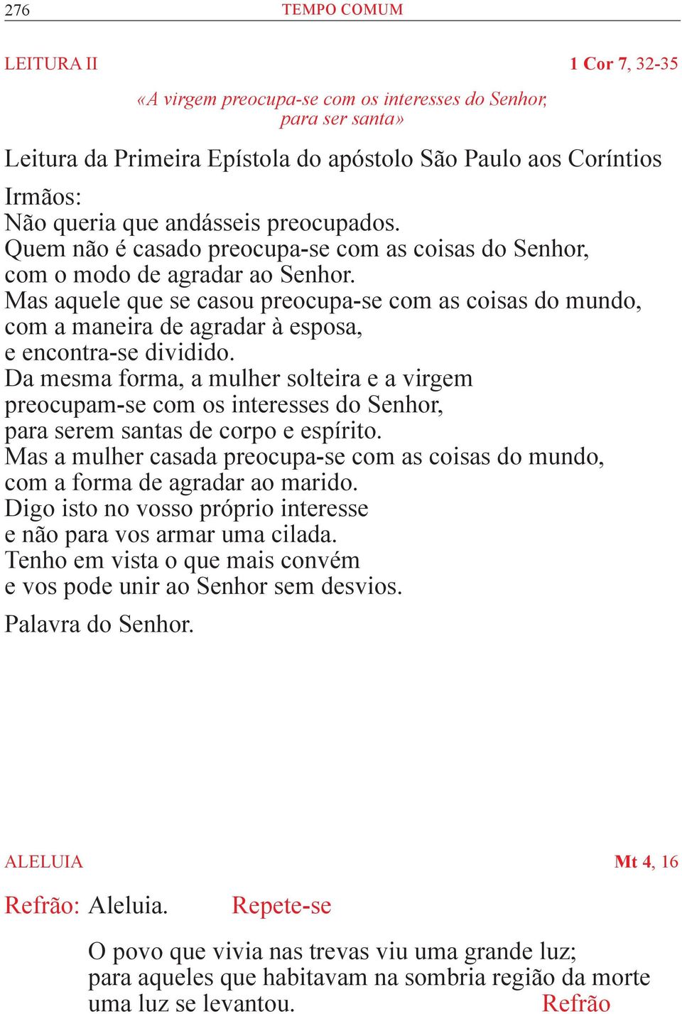 Mas aquele que se casou preocupa-se com as coisas do mundo, com a maneira de agradar à esposa, e encontra-se dividido.