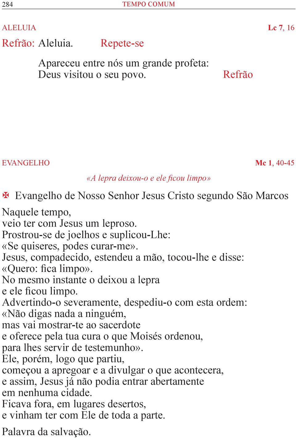 Prostrou-se de joelhos e suplicou-lhe: «Se quiseres, podes curar-me». Jesus, compadecido, estendeu a mão, tocou-lhe e disse: «Quero: fica limpo». No mesmo instante o deixou a lepra e ele ficou limpo.