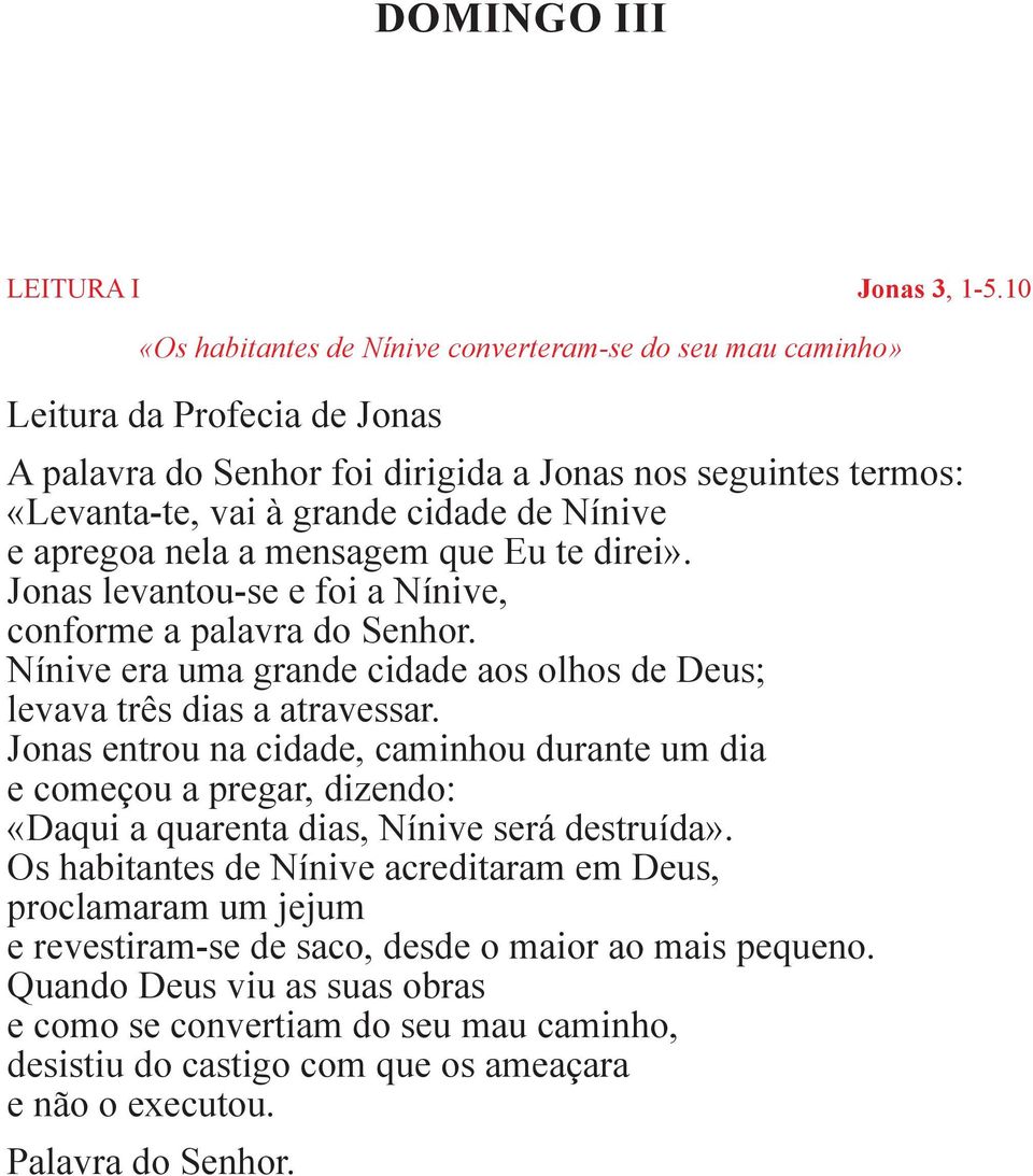 e apregoa nela a mensagem que Eu te direi». Jonas levantou-se e foi a Nínive, conforme a palavra do Senhor. Nínive era uma grande cidade aos olhos de Deus; levava três dias a atravessar.