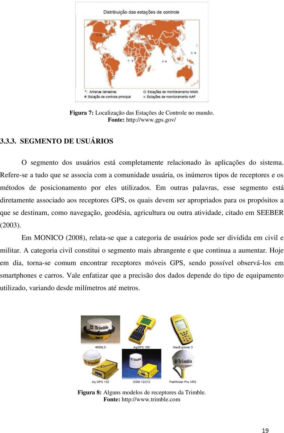 Em outras palavras, esse segmento está diretamente associado aos receptores GPS, os quais devem ser apropriados para os propósitos a que se destinam, como navegação, geodésia, agricultura ou outra