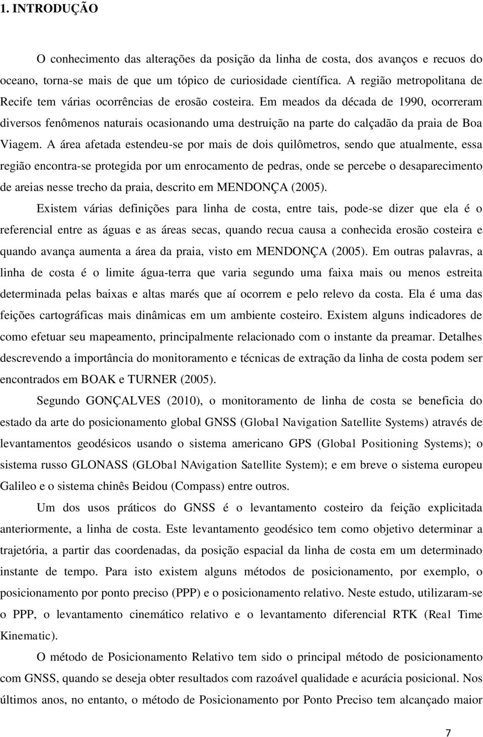 Em meados da década de 1990, ocorreram diversos fenômenos naturais ocasionando uma destruição na parte do calçadão da praia de Boa Viagem.