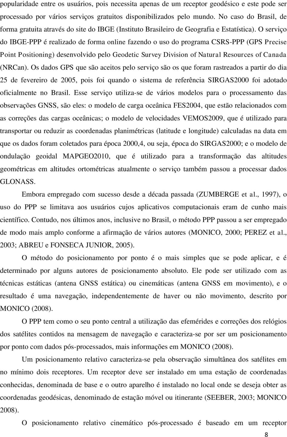 O serviço do IBGE-PPP é realizado de forma online fazendo o uso do programa CSRS-PPP (GPS Precise Point Positioning) desenvolvido pelo Geodetic Survey Division of Natural Resources of Canada (NRCan).