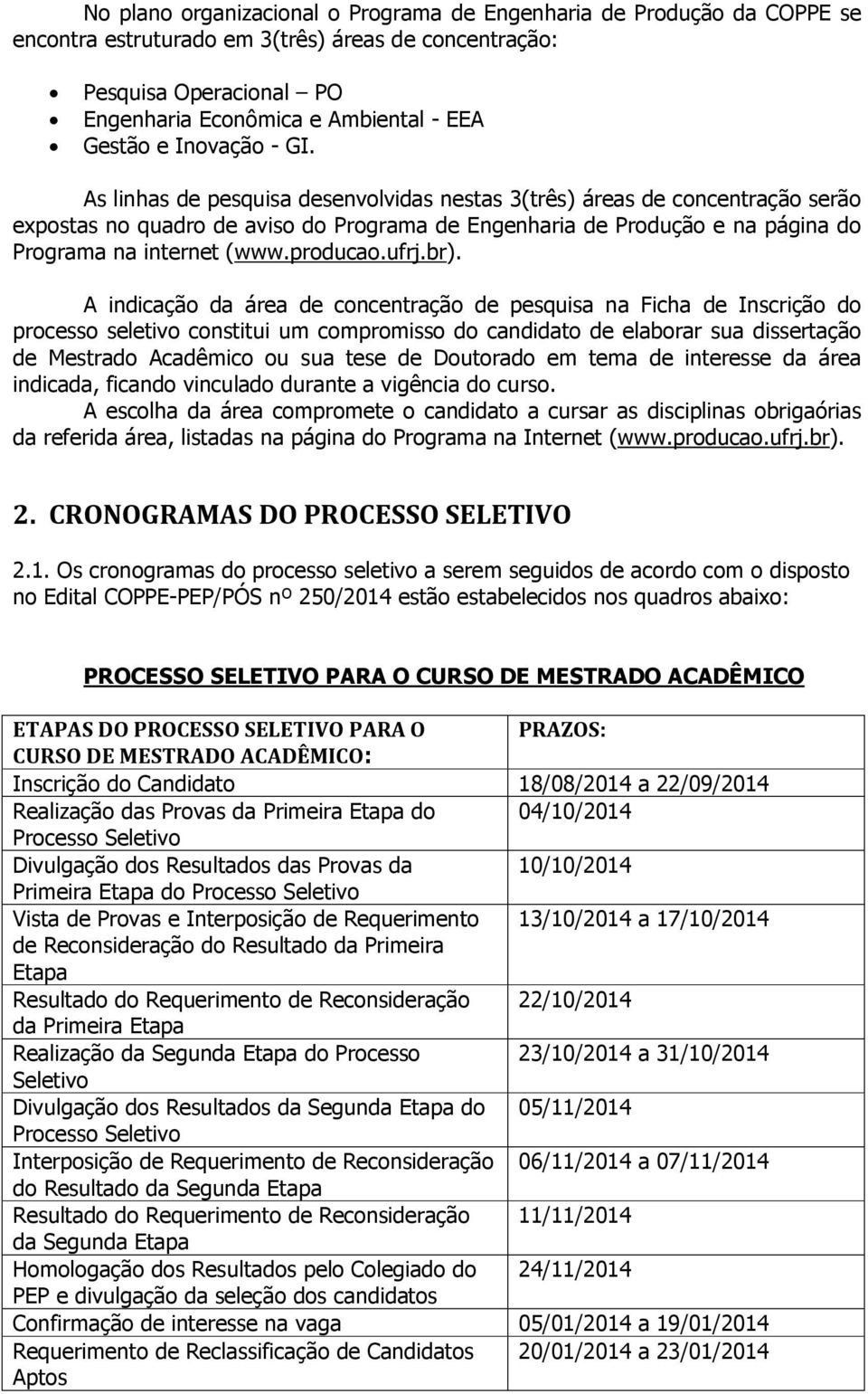 As linhas de pesquisa desenvolvidas nestas 3(três) áreas de concentração serão expostas no quadro de aviso do Programa de Engenharia de Produção e na página do Programa na internet (www.producao.ufrj.