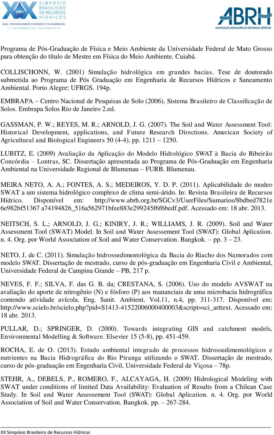 EMBRAPA Centro Nacional de Pesquisas de Solo (2006). Sistema Brasileiro de Classificação de Solos. Embrapa Solos Rio de Janeiro 2.ed. GASSMAN, P. W.; REYES, M. R.; ARNOLD, J. G. (2007).