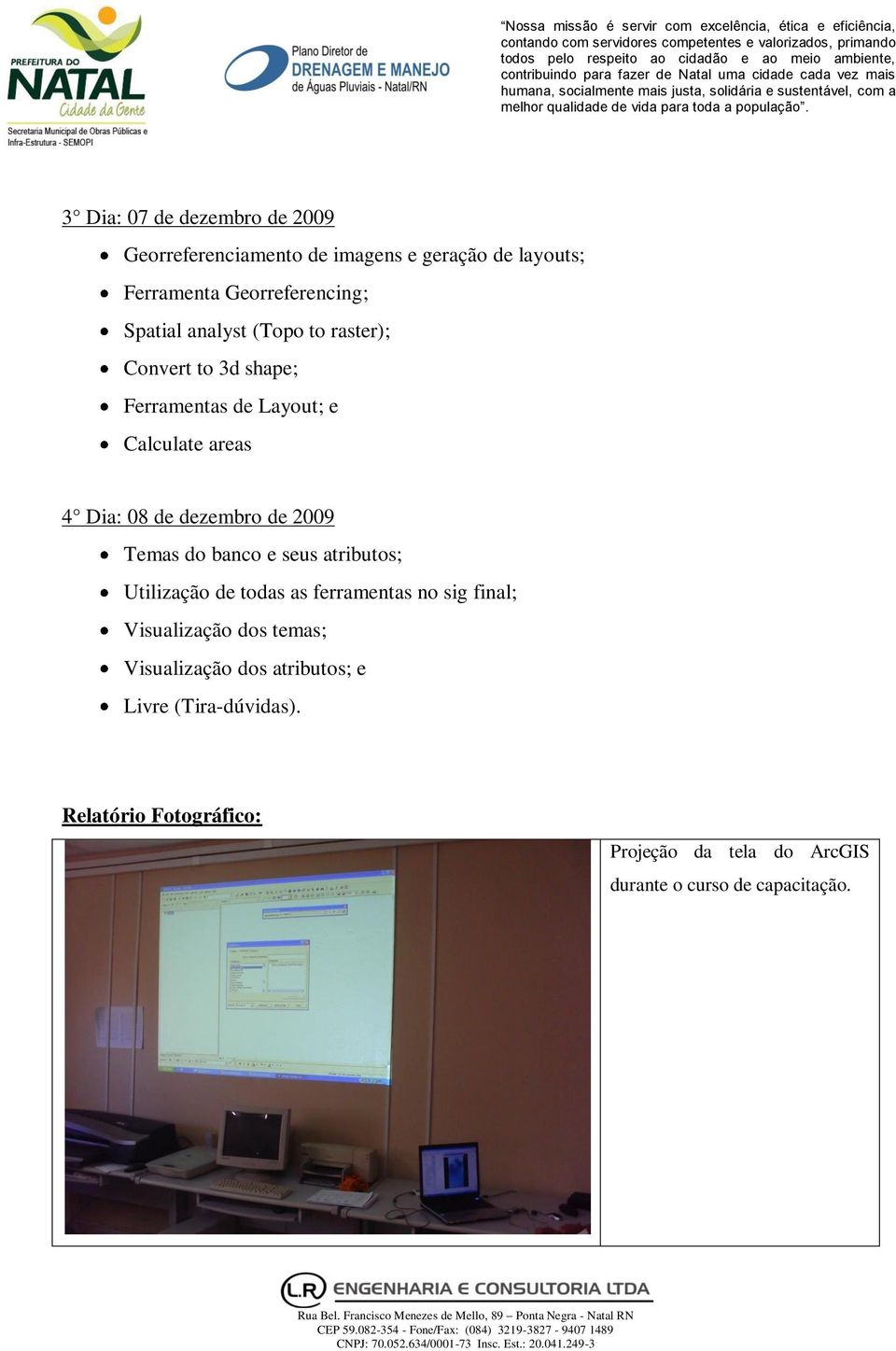 Temas do banco e seus atributos; Utilização de todas as ferramentas no sig final; Visualização dos temas; Visualização