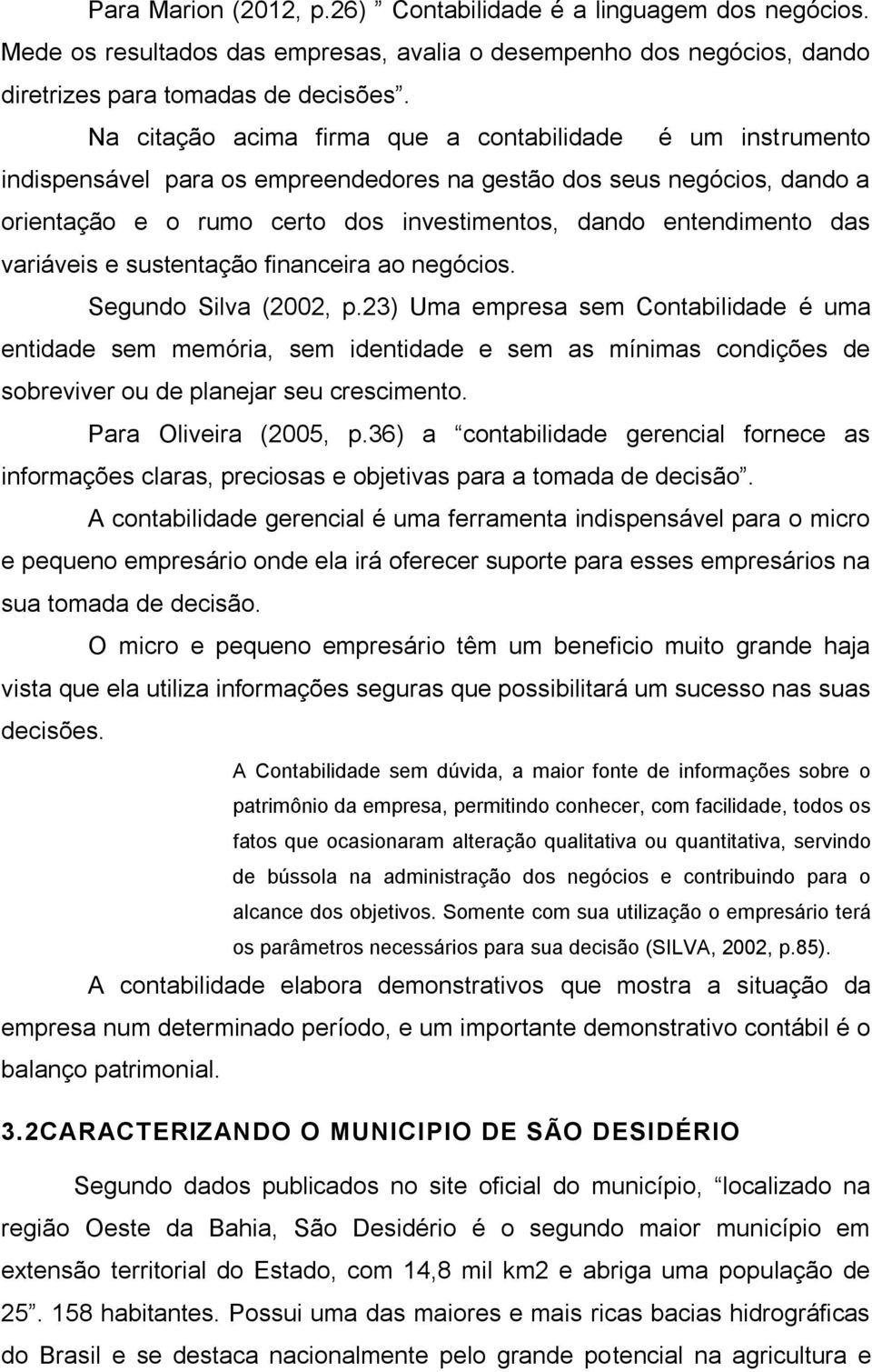 das variáveis e sustentação financeira ao negócios. Segundo Silva (2002, p.
