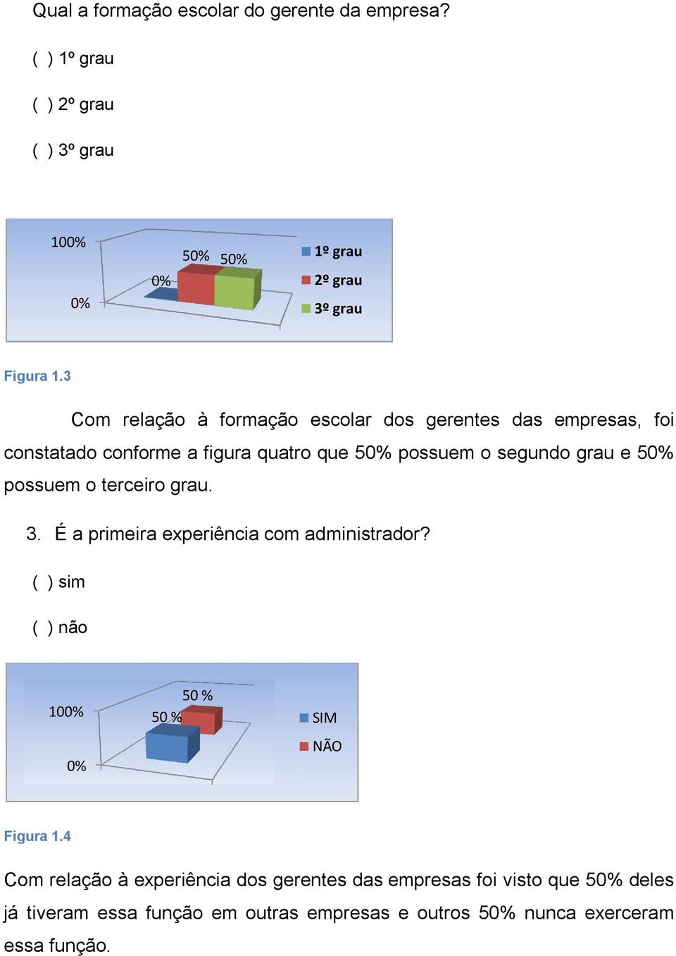 possuem o terceiro grau. 3. É a primeira experiência com administrador? ( ) sim ( ) não 50 % 10 50 % SIM NÃO Figura 1.