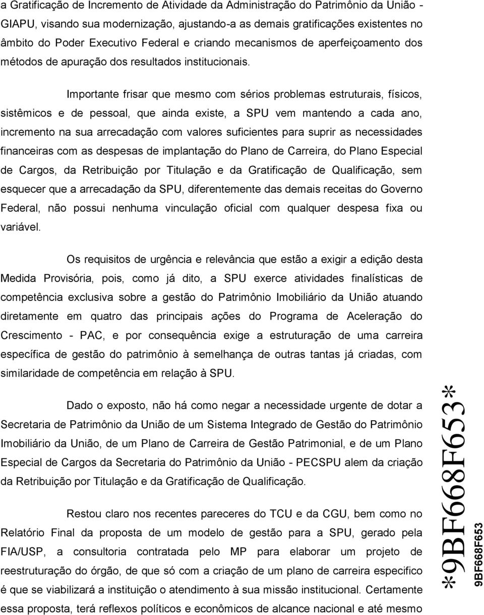 Importante frisar que mesmo com sérios problemas estruturais, físicos, sistêmicos e de pessoal, que ainda existe, a SPU vem mantendo a cada ano, incremento na sua arrecadação com valores suficientes