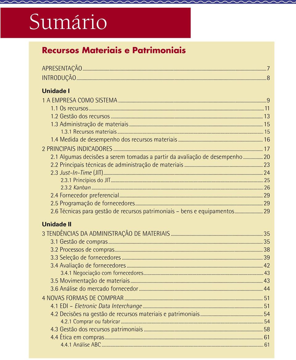 2 Principais técnicas de administração de materiais...23 2.3 Just-In-Time (JIT)...24 2.3.1 Princípios do JIT...25 2.3.2 Kanban...26 2.4 Fornecedor preferencial...29 2.5 Programação de fornecedores.