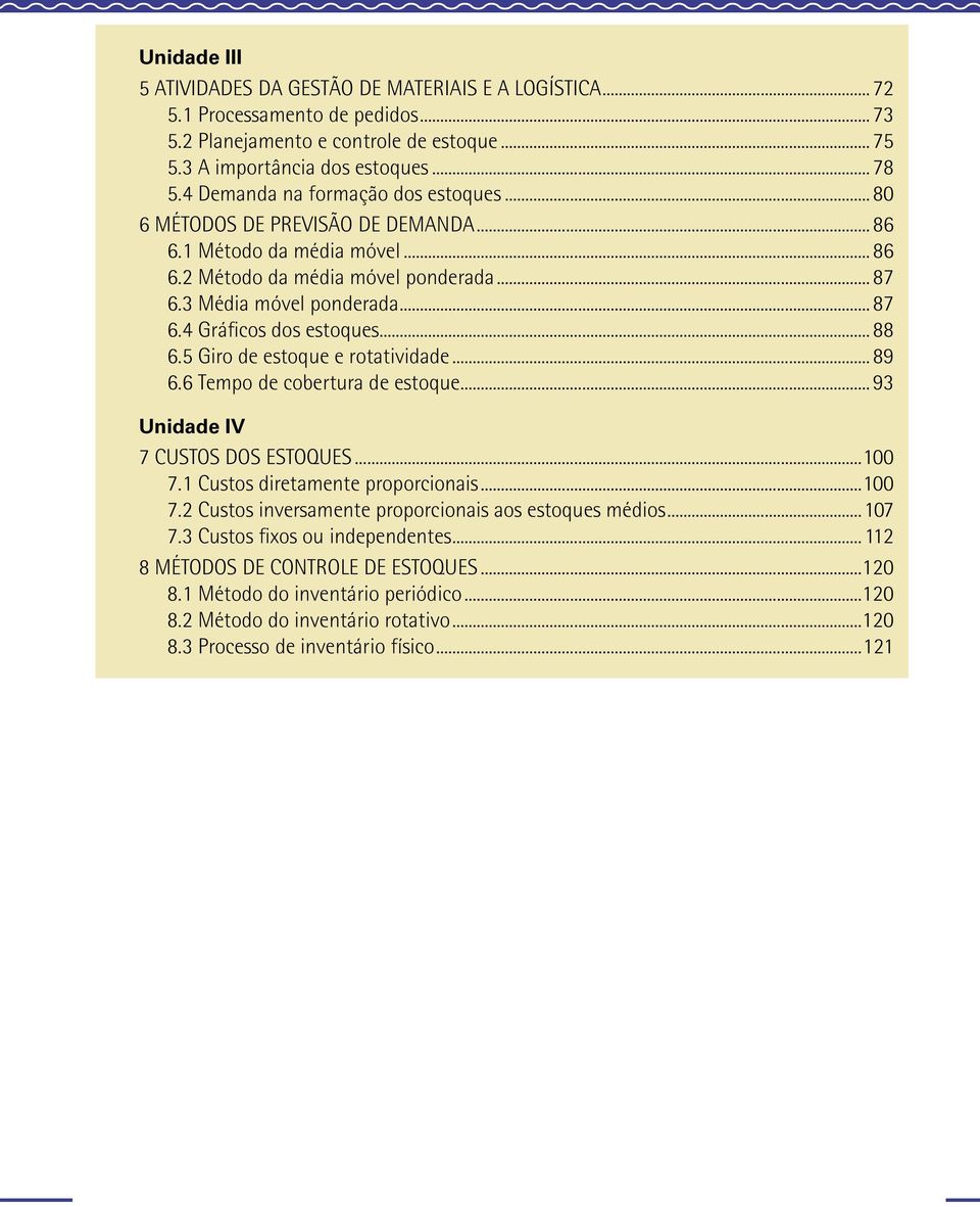 ..88 6.5 Giro de estoque e rotatividade...89 6.6 Tempo de cobertura de estoque...93 Unidade IV 7 CUSTOS DOS ESTOQUES...100 7.1 Custos diretamente proporcionais...100 7.2 Custos inversamente proporcionais aos estoques médios.