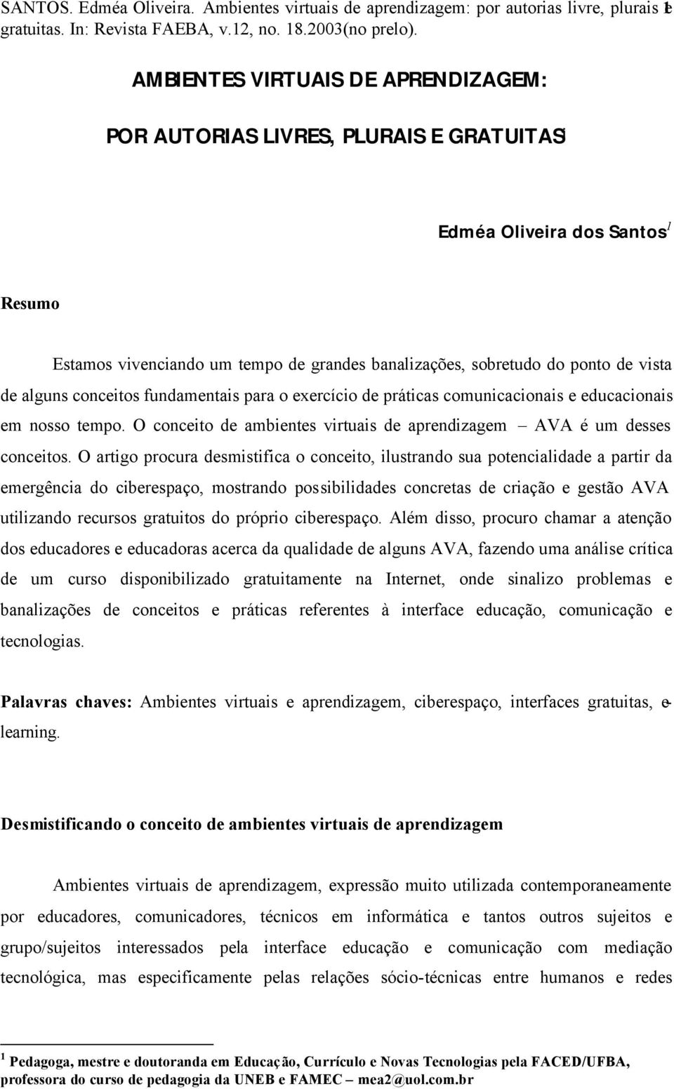 vivenciando um tempo de grandes banalizações, sobretudo do ponto de vista de alguns conceitos fundamentais para o exercício de práticas comunicacionais e educacionais em nosso tempo.