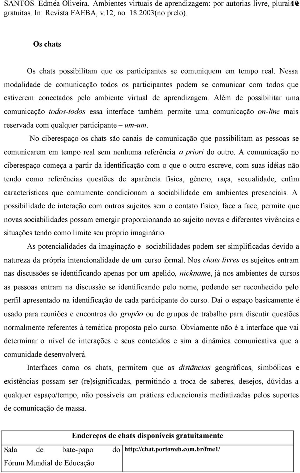 Além de possibilitar uma comunicação todos-todos essa interface também permite uma comunicação on-line mais reservada com qualquer participante um-um.