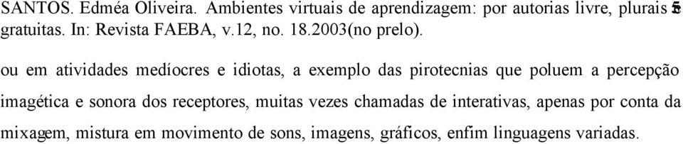 medíocres e idiotas, a exemplo das pirotecnias que poluem a percepção imagética e sonora