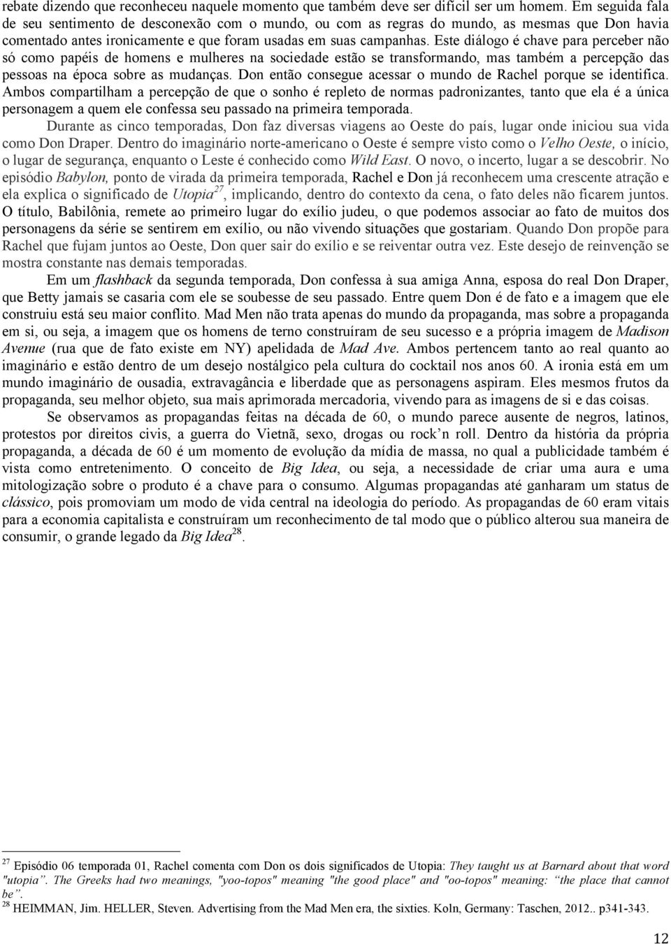 Este diálogo é chave para perceber não só como papéis de homens e mulheres na sociedade estão se transformando, mas também a percepção das pessoas na época sobre as mudanças.