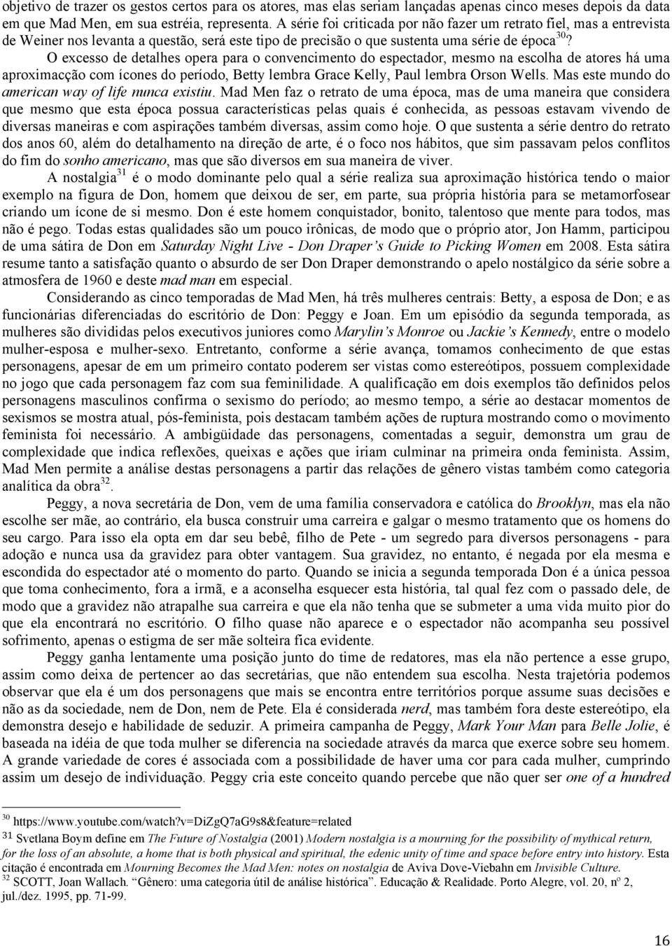 O excesso de detalhes opera para o convencimento do espectador, mesmo na escolha de atores há uma aproximacção com ícones do período, Betty lembra Grace Kelly, Paul lembra Orson Wells.